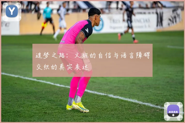追梦之路：文班的自信与语言障碍交织的真实表达