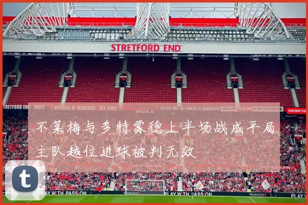 不莱梅与多特蒙德上半场战成平局主队越位进球被判无效